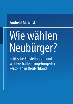 Wie wählen Neubürger? von Wüst,  Andreas M.