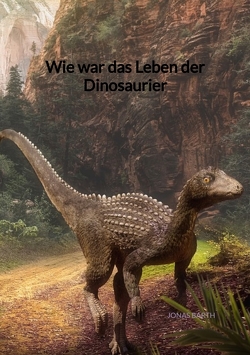 Wie war das Leben der Dinosaurier von Barth,  Jonas