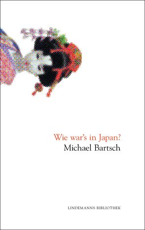 Wie war’s in Japan? von Bartsch,  Michael, Lindemann,  Thomas