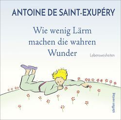 Wie wenig Lärm machen die wahren Wunder von de Saint-Exupéry,  Antoine