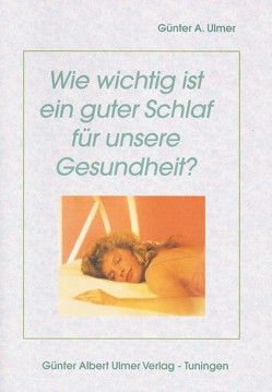 Wie wichtig ist ein guter Schlaf für unsere Gesundheit von Ulmer,  Günter A.