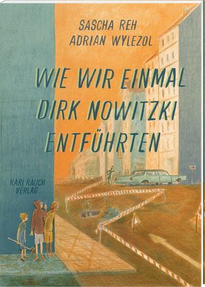 Wie wir einmal Dirk Nowitzki entführten von Reh,  Sascha, Wylezol,  Adrian