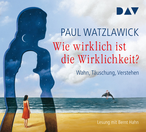 Wie wirklich ist die Wirklichkeit? – Wahn, Täuschung, Verstehen von Hahn,  Bernt, Watzlawick,  Paul