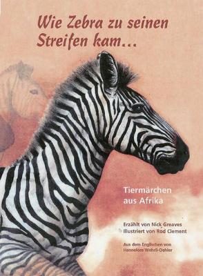 Wie Zebra zu seinen Streifen kam … von Clement,  Rod, Greaves,  Nick, Wehrli-Oehler,  Hannelore