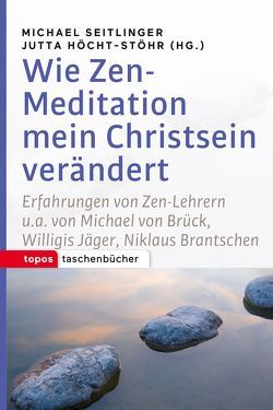Wie Zen-Meditation mein Christsein verändert von Höcht-Stöhr,  Jutta, Seitlinger,  Michael