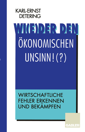 Wi(e)der den ökonomischen Unsinn!(?) von Detering,  Karl-Ernst