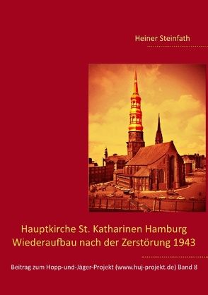 Hauptkirche St. Katharinen Hamburg – Wiederaufbau nach der Zerstörung 1943 von Steinfath,  Heiner