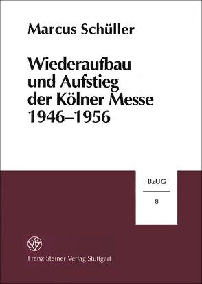 Wiederaufbau und Aufstieg der Kölner Messe 1946-1956 von Schüller,  Marcus