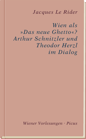 Wien als „Das neue Ghetto“? Arthur Schnitzler und Theodor Herzl im Dialog von Rider,  Jacques le