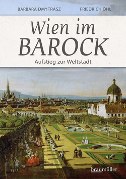 Wien im Barock – Aufstieg zur Weltstadt von Dmytrasz,  Barbara, Öhl,  Friedrich