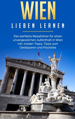 Wien lieben lernen: Der perfekte Reiseführer für einen unvergesslichen Aufenthalt in Wien inkl. Insider-Tipps, Tipps zum Geldsparen und Packliste von Althaus,  Yvonne