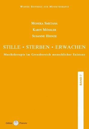 Wiener Beiträge zur Musiktherapie / Stille • Sterben • Erwachen von Heinze,  Susanne, Mössler,  Karin, Smetana,  Monika