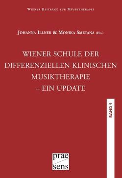 Wiener Beiträge zur Musiktherapie / Wiener Schule der differenziellen klinischen Musiktherapie – ein Update von Illner,  Johanna, Smetana,  Monika