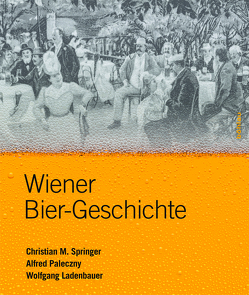 Wiener Bier-Geschichte von Ladenbauer,  Wolfgang, Paleczny,  Alfred, Springer,  Christian M.