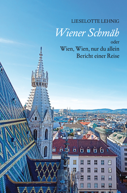 Wiener Schmäh – oder Wien, Wien, nur du allein von Lehnig,  Lieselotte