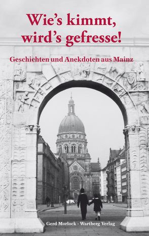 Wie’s kimmt wird’s gefressse – Geschichten und Anekdoten aus Mainz von Morlock,  Gerd