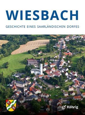 Wiesbach. Geschichte eines saarländischen Dorfes von Kuhn,  Bärbel, Maas,  Hans Günther, Schorr,  Andreas