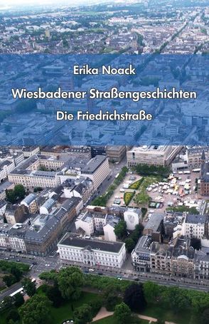 Wiesbadener Straßengeschichten – Die Friedrichstraße von Noack,  Erika