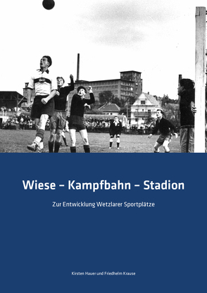 Wiese – Kampfbahn – Stadion von Hauer,  Kirsten, Krause,  Friedhelm