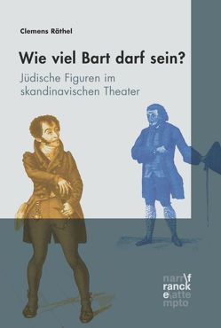 Wieviel Bart darf sein? Jüdische Figuren im skandinavischen Theater von Räthel,  Clemens