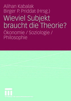 Wieviel Subjekt braucht die Theorie? von Kabalak,  Alihan, Priddat,  Birger P.