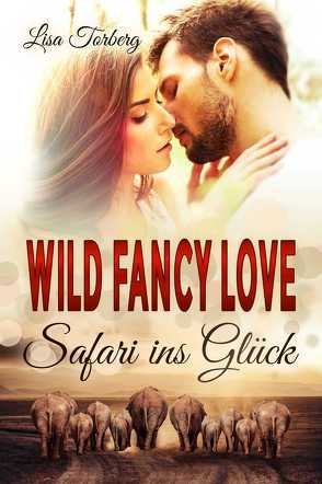 Wild Fancy Love: Safari ins Glück von Torberg,  Lisa