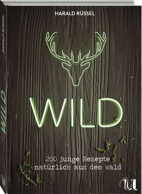 Wild – 200 junge Rezepte natürlich aus dem Wald von Ruessel,  Harald, Schneider,  Anna