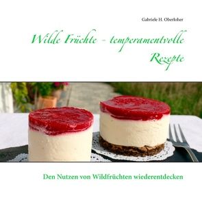 Wilde Früchte – temperamentvolle Rezepte von Oberloher,  Gabriele H.