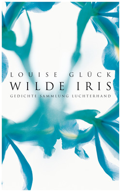 Wilde Iris von Draesner,  Ulrike, Glück,  Louise