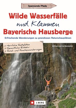 Wilde Wasserfälle und Klammen in den Bayerischen Hausbergen von Bahnmüller,  Wilfried und Lisa
