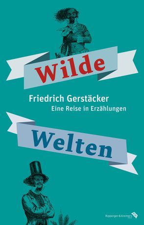 Wilde Welten. Eine Reise in Erzählungen von Gerstäcker,  Friedrich, Lach,  Roman