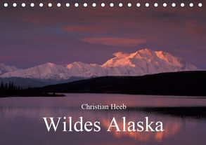 Wildes Alaska Christian Heeb (Tischkalender 2019 DIN A5 quer) von Heeb,  Christian