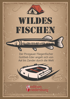 Wildes Fischen – Der Pinzgauer Fliegenfischer Gottlieb Eder angelt sich von Aal bis Zander durch die Welt von Eder,  Gottlieb