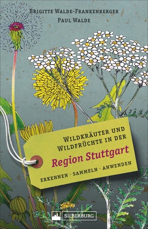 Wildkräuter und Wildfrüchte in der Region Stuttgart von Walde,  Paul, Walde-Frankenberger,  Brigitte