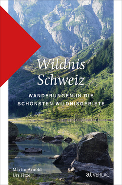 Wildnis Schweiz von Arnold,  Martin, Fitze,  Urs