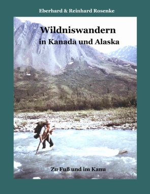 Wildniswandern in Kanada und Alaska von Rosenke,  Eberhard, Rosenke,  Reinhard