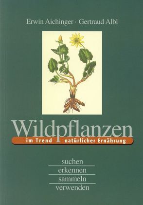 Wildpflanzen im Trend natürlicher Ernährung von Aichinger,  Erwin, Albl,  Gertraud