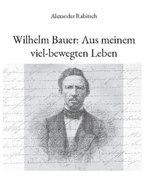 Wilhelm Bauer: Aus meinem viel-bewegten Leben von Rabitsch,  Alexander