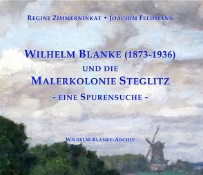 Wilhelm Blanke (1873-1936) und die Malerkolonie Steglitz von Feldmann,  Joachim, Zimmerninkat,  Regine