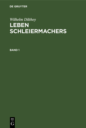 Wilhelm Dilthey: Leben Schleiermachers / Wilhelm Dilthey: Leben Schleiermachers. Band 1 von Dilthey,  Wilhelm
