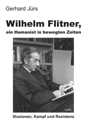 Wilhelm Flitner, ein Humanist in bewegten Zeiten von Jürs,  Gerhard
