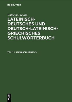 Wilhelm Freund: Lateinisch-deutsches und deutsch-lateinisch-griechisches Schulwörterbuch / Lateinisch-deutsch von Freund,  Wilhelm