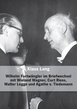 Wilhelm Furtwängler im Briefwechsel mit Wieland Wagner, Curt Riess, Walter Legge und Agathe von Tiedemann von Lang,  Klaus