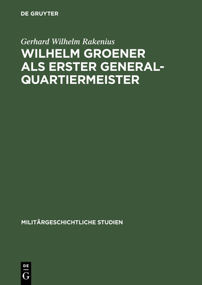 Wilhelm Groener als Erster Generalquartiermeister von Rakenius,  Gerhard Wilhelm
