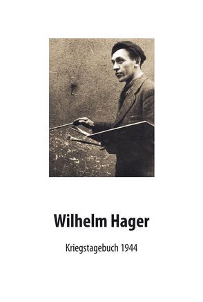 Wilhelm Hager – Kriegstagebuch 1944 von Hager,  Marcel