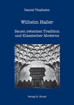 Wilhelm Haller – Bauen zwischen Tradition und Klassischer Moderne von Thalheim,  Daniel