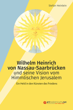 Wilhelm Heinrich von Nassau-Saarbrücken und seine Vision vom Himmlischen Jerusalem von Heinlein,  Stefan