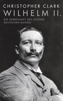 Wilhelm II. von Clark,  Christopher, Juraschitz,  Norbert