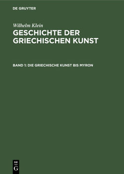 Wilhelm Klein: Geschichte der griechischen Kunst / Die Griechische Kunst bis Myron von Klein,  Wilhelm