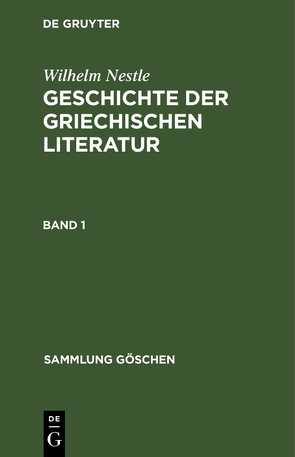 Wilhelm Nestle: Geschichte der griechischen Literatur / Wilhelm Nestle: Geschichte der griechischen Literatur. Band 1 von Liebich,  Werner, Nestle,  Wilhelm